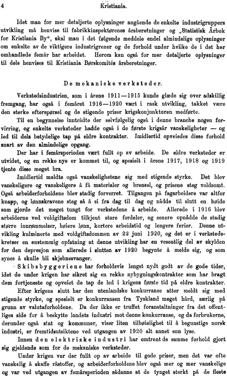 følgende meddele endel almindelige oplysninger om enkelte av de viktigere industrigrener og de forhold under hvilke de i det her omhandlede femår har arbeidet.