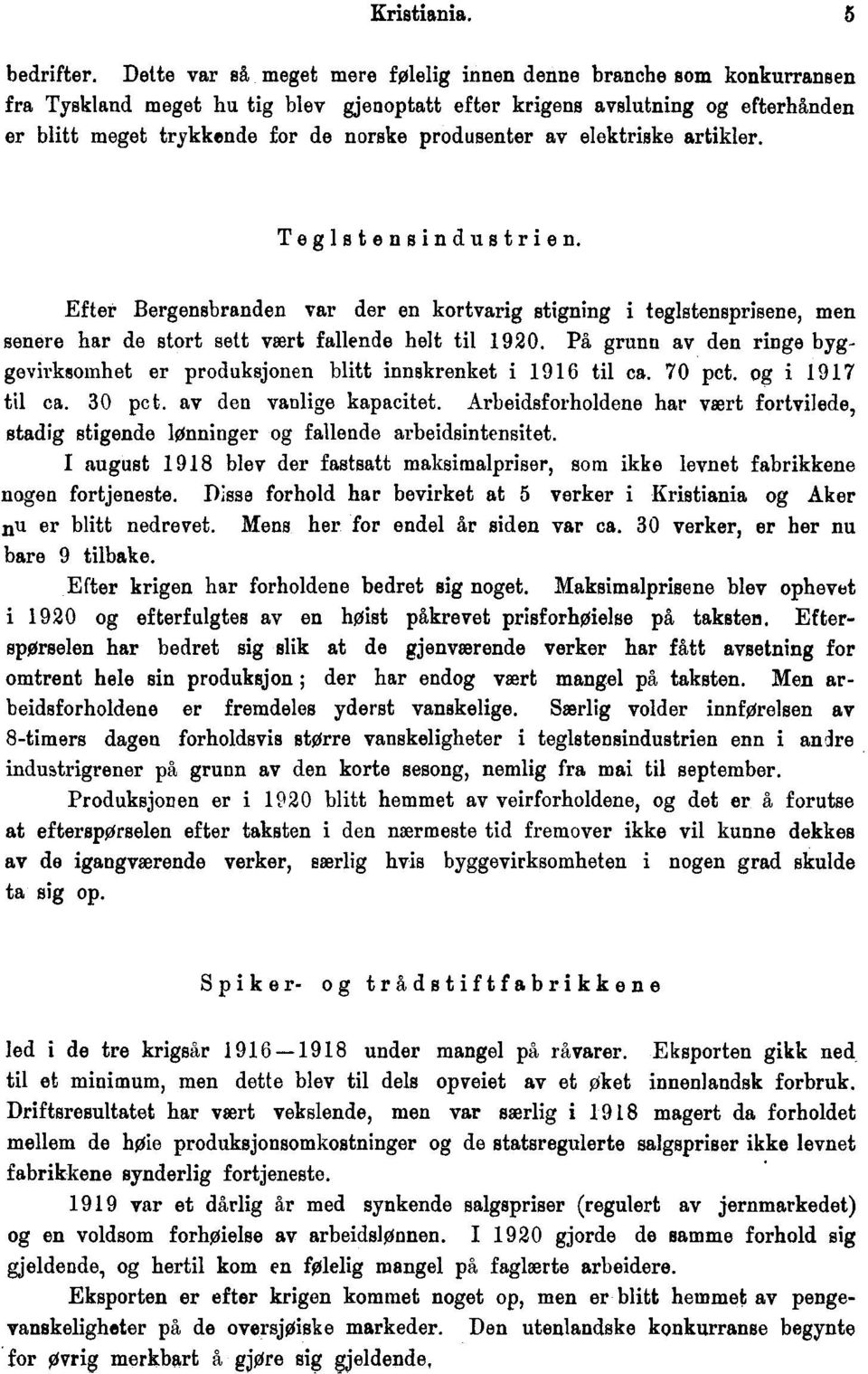 produsenter av elektriske artikler. Teglstensindustrien. Efter Bergensbranden var der en kortvarig stigning i teglstensprisene, men senere har de stort sett vært fallende helt til 1920.