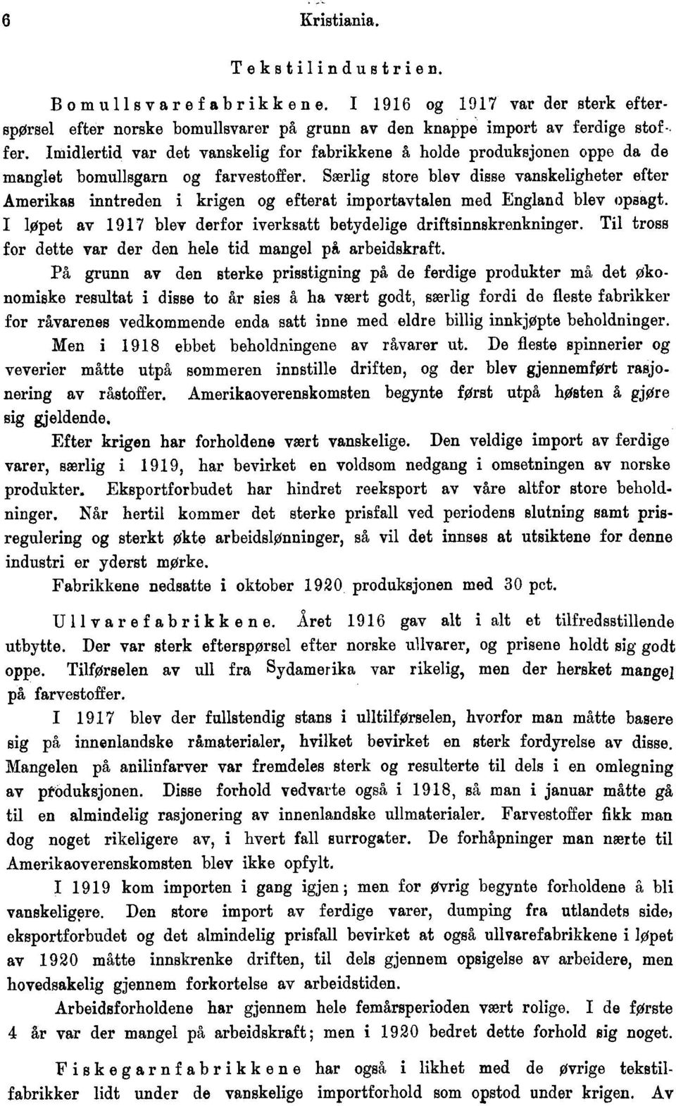 Særlig store blev disse vanskeligheter efter Amerikas inntreden i krigen og efterat importavtalen med England blev opsagt. I løpet av 1917 blev derfor iverksatt betydelige driftsinnskrenkninger.