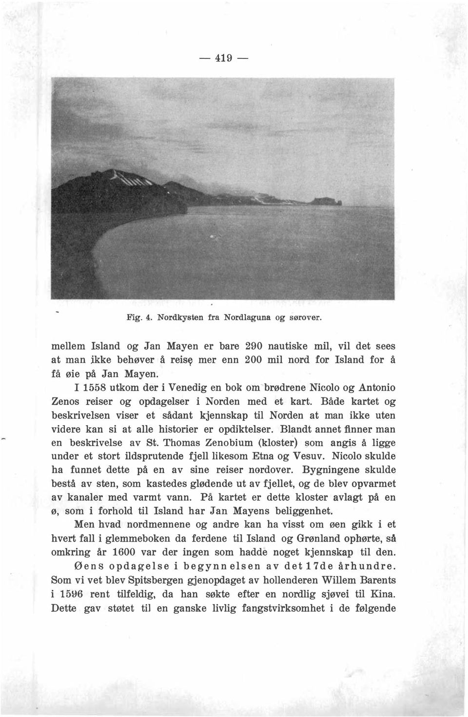 I 1558 utkom der i Venedig en bok ombrødrene Nicolo og Antonio Zen os reiser og opdagelser i Norden med et kart.