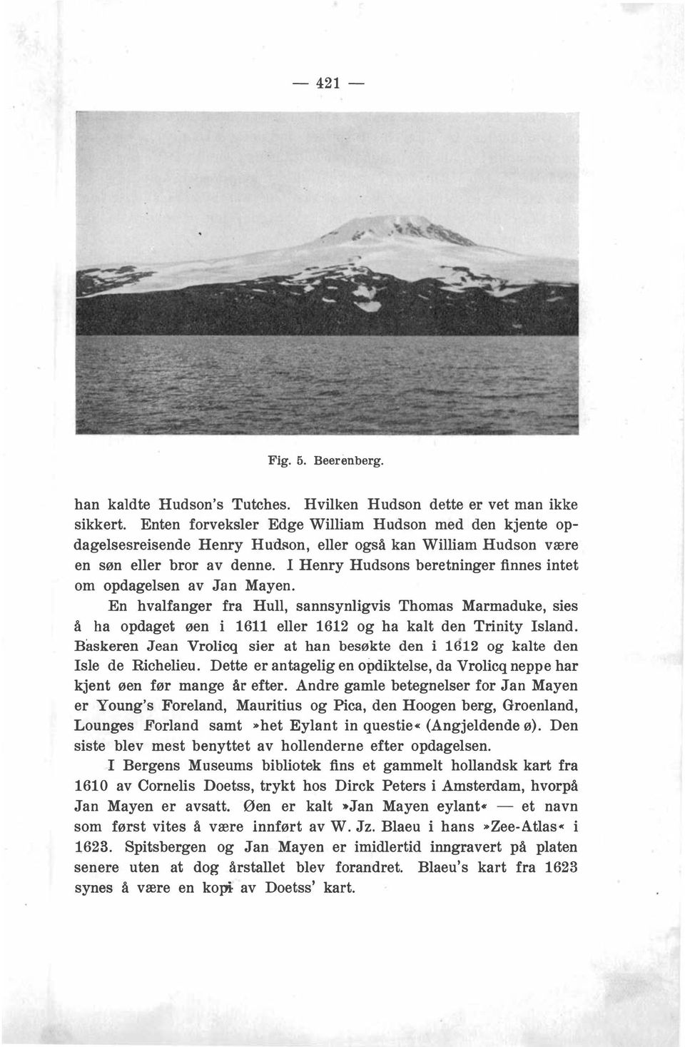 En hvalfanger fra Hull, sannsynligvis Thomas Marmaduke, sies å ha opdaget øen i 1611 eller 1612 og ha kalt den Trinity Island.