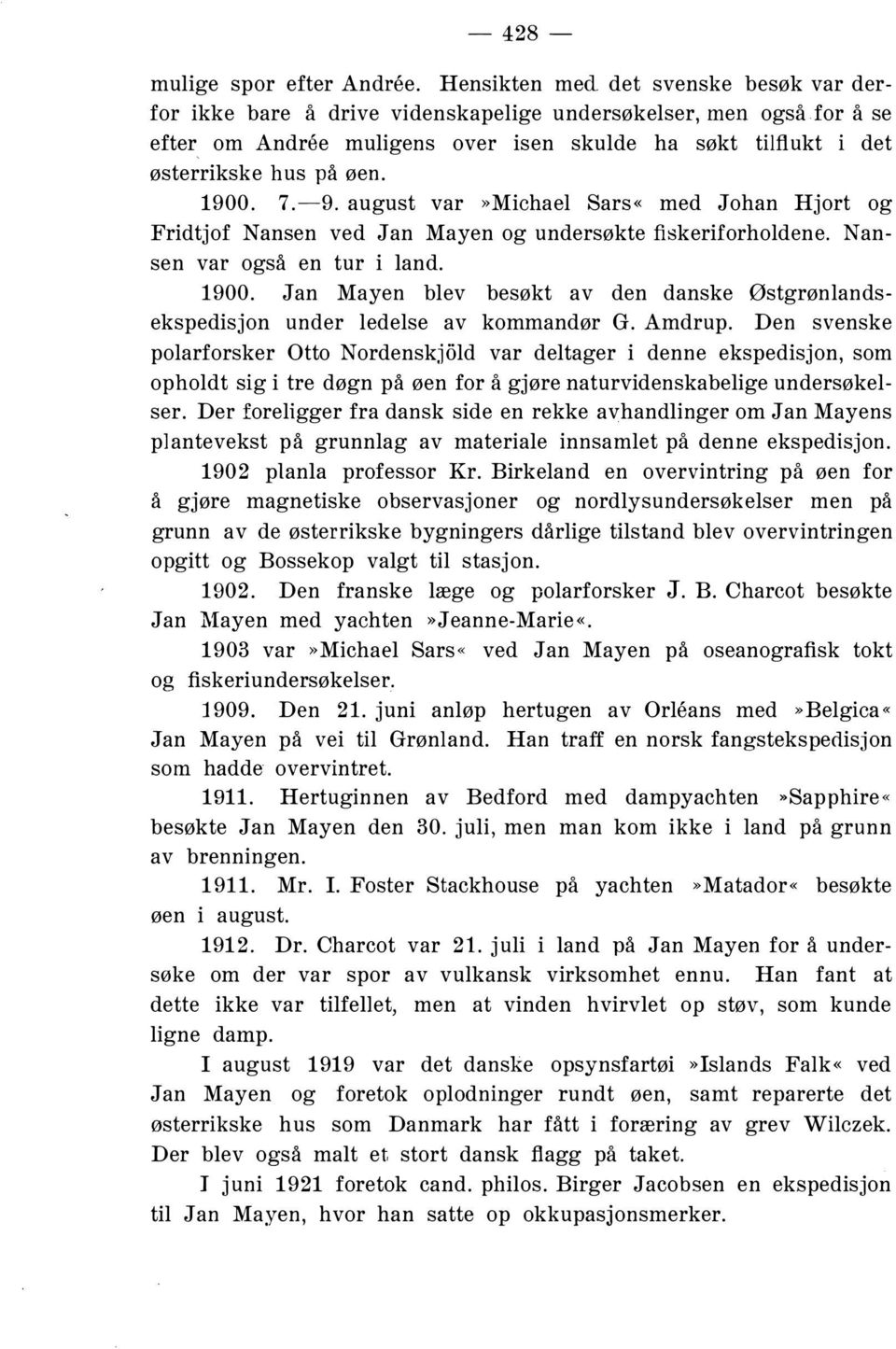 1900. 7.9. august var»michael Sars«med Johan Hjort og Fridtjof Nansen ved Jan Mayen og undersøkte fiskeriforholdene. Nansen var også en tur i land. 1900.