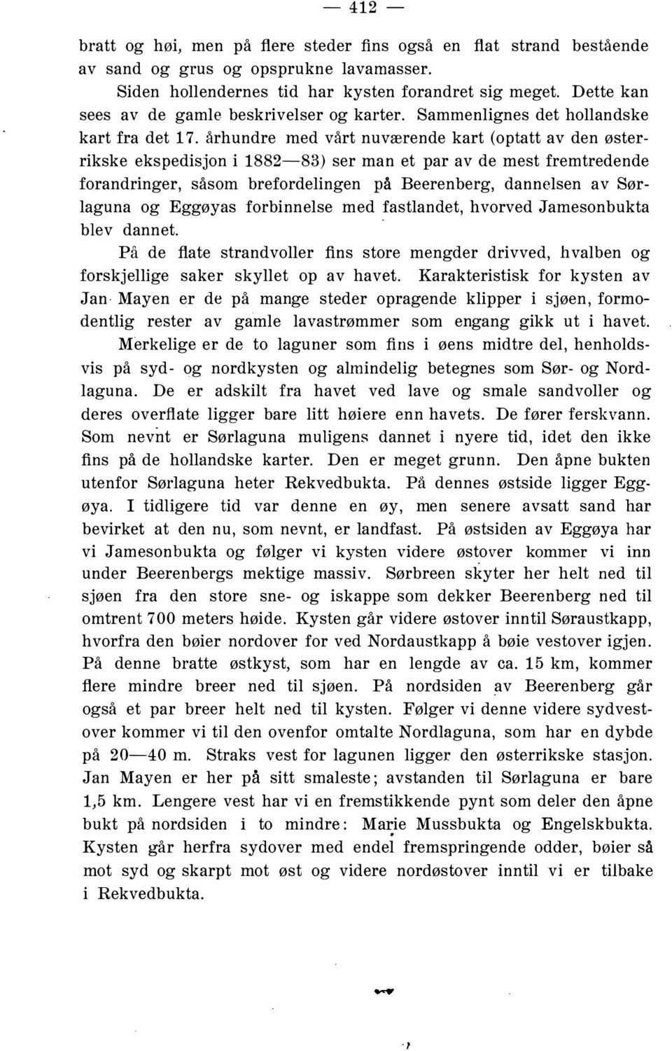 århundre med vårt nuværende kart (optatt av den østerrikske ekspedisjon i 188283) ser man et par av de mest fremtredende forandringer, såsom brefordelingen på Beerenberg, dannelsen av Sørlaguna og