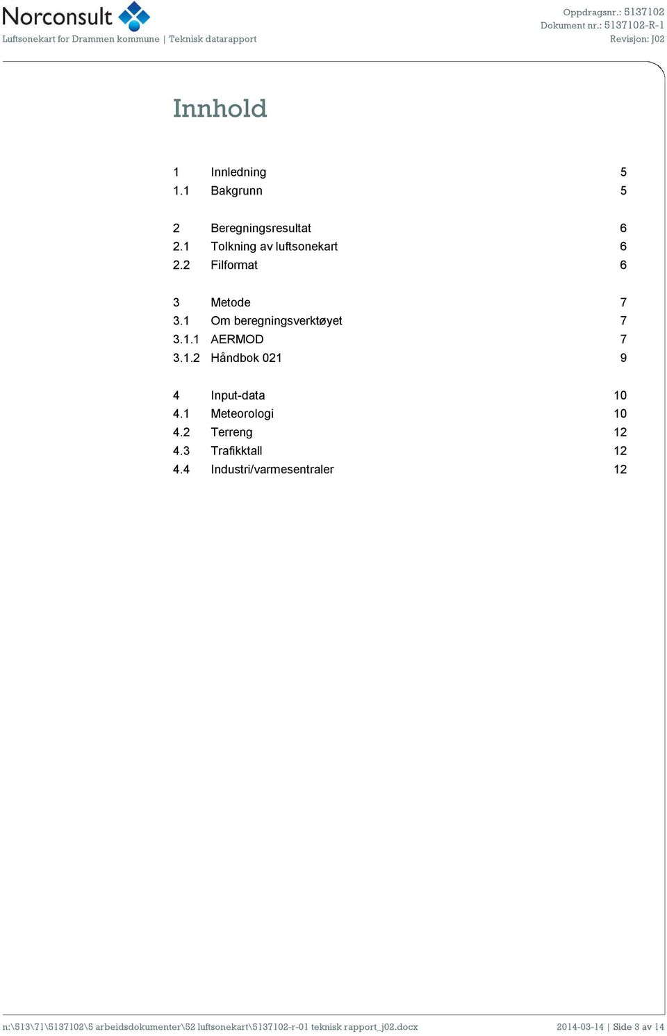 1 Om beregningsverktøyet 7 3.1.1 AERMOD 7 3.1.2 Håndbok 021 9 4 Input-data 10 4.1 Meteorologi 10 4.2 Terreng 12 4.