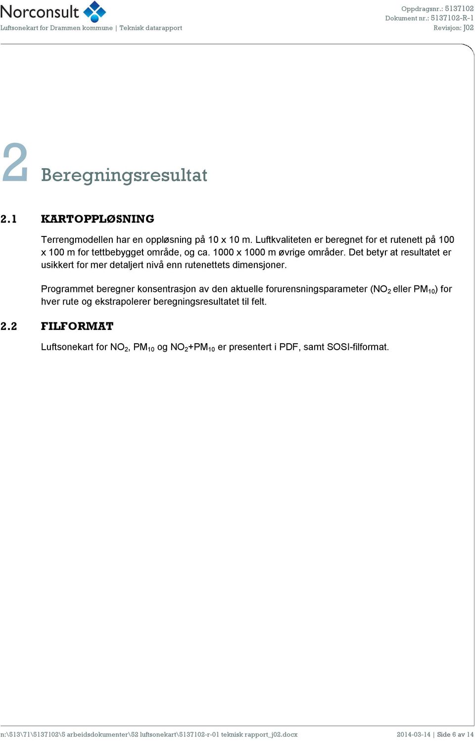 Det betyr at resultatet er usikkert for mer detaljert nivå enn rutenettets dimensjoner.