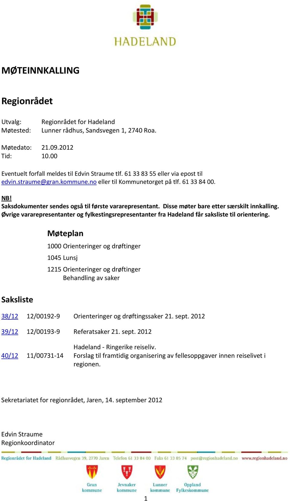 Disse møter bare etter særskilt innkalling. Øvrige vararepresentanter og fylkestingsrepresentanter fra Hadeland får saksliste til orientering.