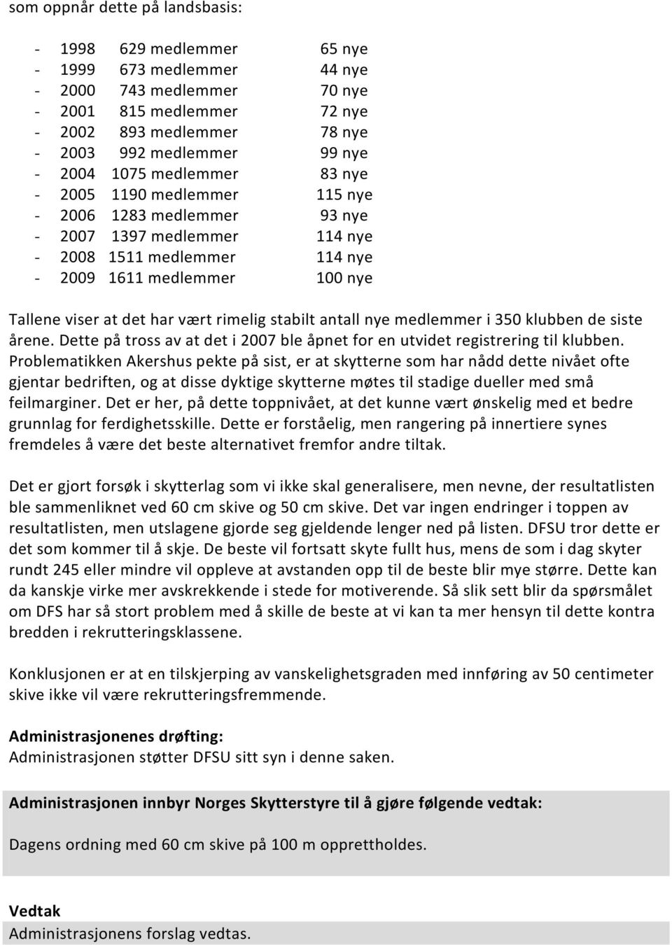 har vært rimelig stabilt antall nye medlemmer i 350 klubben de siste årene. Dette på tross av at det i 2007 ble åpnet for en utvidet registrering til klubben.