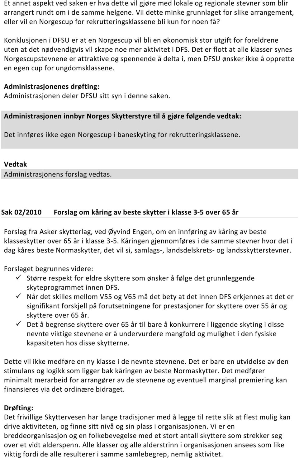 Konklusjonen i DFSU er at en Norgescup vil bli en økonomisk stor utgift for foreldrene uten at det nødvendigvis vil skape noe mer aktivitet i DFS.