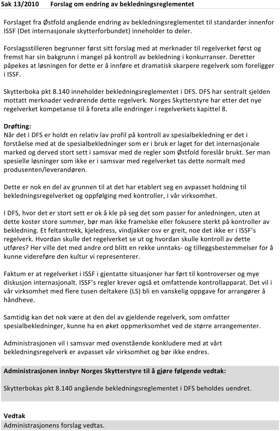 Deretter påpekes at løsningen for dette er å innføre et dramatisk skarpere regelverk som foreligger i ISSF. Skytterboka pkt 8.140 inneholder bekledningsreglementet i DFS.