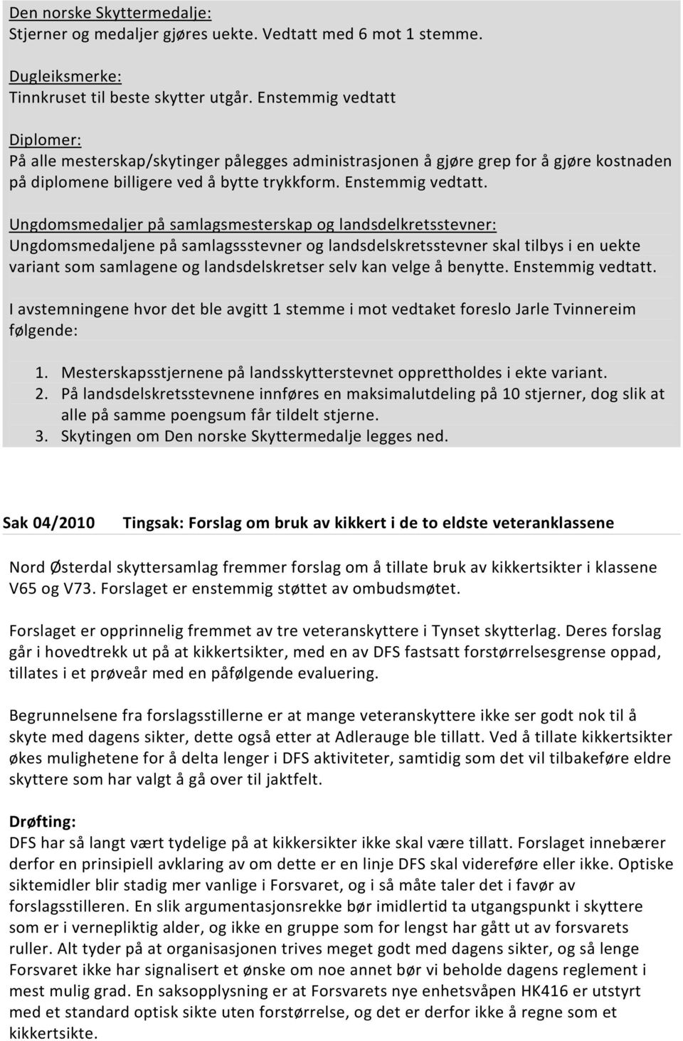 Ungdomsmedaljer på samlagsmesterskap og landsdelkretsstevner: Ungdomsmedaljene på samlagssstevner og landsdelskretsstevner skal tilbys i en uekte variant som samlagene og landsdelskretser selv kan