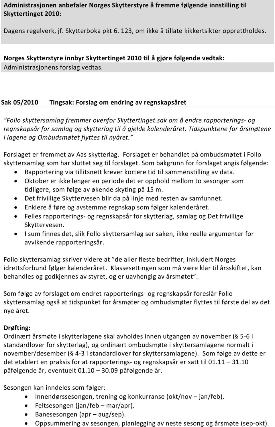 Sak 05/2010 Tingsak: Forslag om endring av regnskapsåret Follo skyttersamlag fremmer ovenfor Skyttertinget sak om å endre rapporterings- og regnskapsår for samlag og skytterlag til å gjelde
