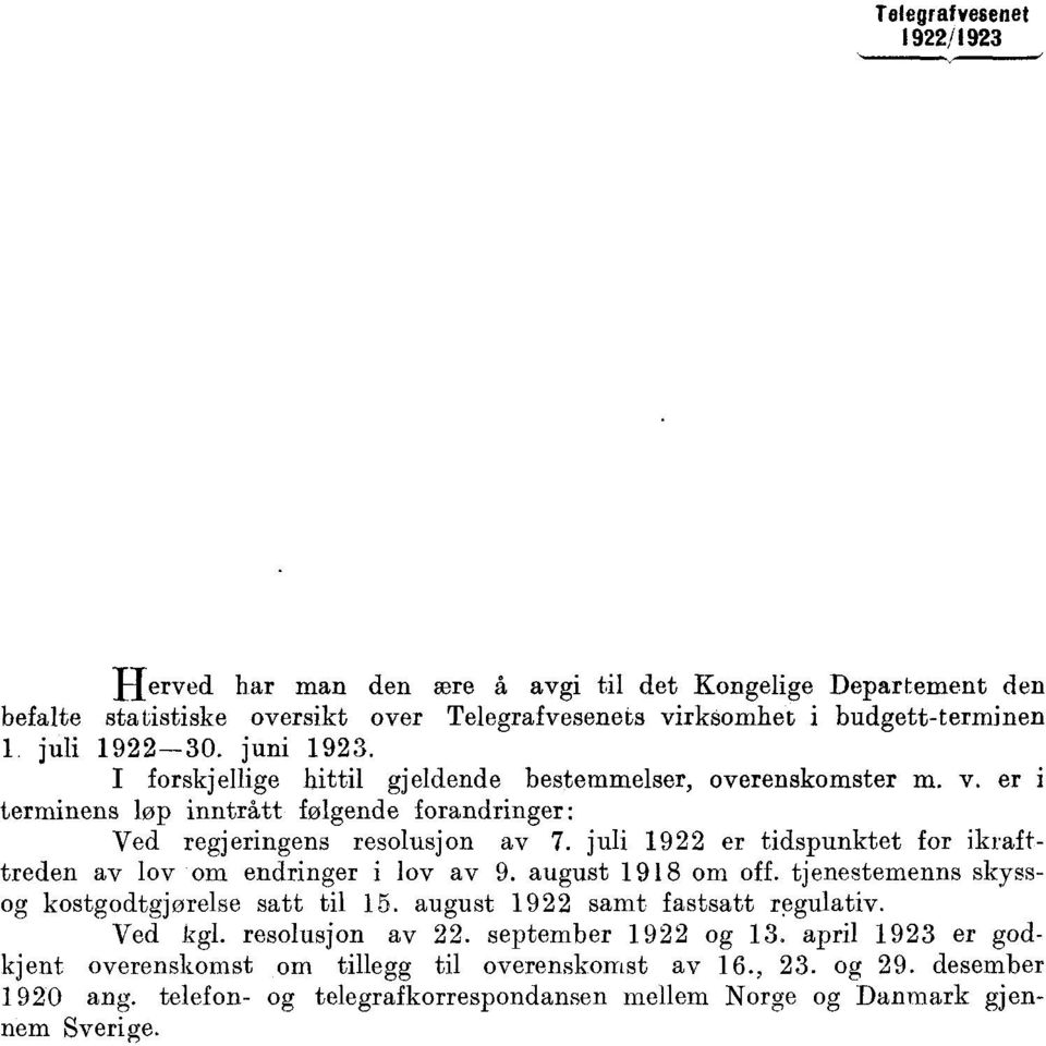 juli 1922 er tidspunktet for ikrafttreden av lov om endringer i lov av 9. august 1918 om off. tjenestemenns skyssog kostgodtgjørelse satt til 15. august 1922 samt fastsatt regulativ.