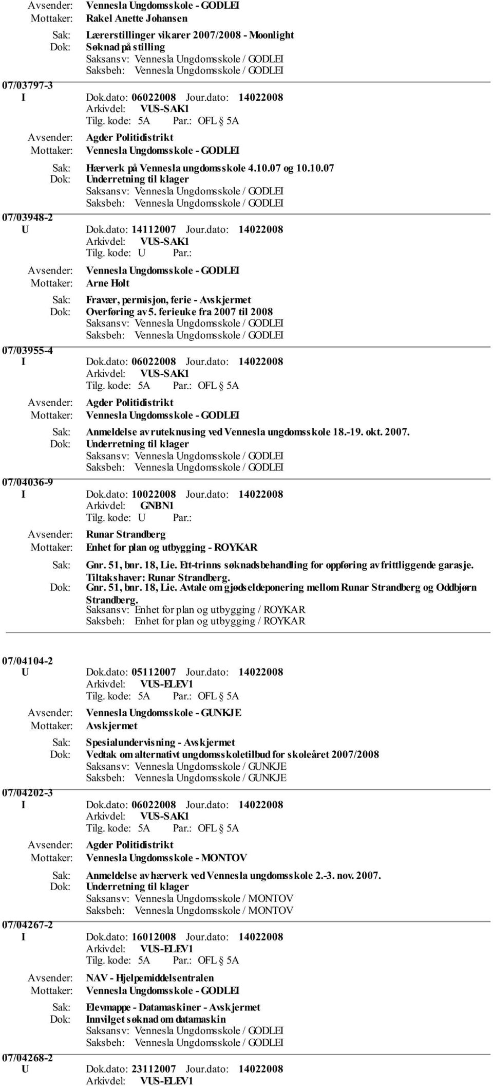 dato: Avsender: Agder Politidistrikt Anmeldelse av ruteknusing ved Vennesla ungdomsskole 18.-19. okt. 2007. Underretning til klager 07/04036-9 I Dok.dato: 10022008 Arkivdel: GNBN1 Jour.