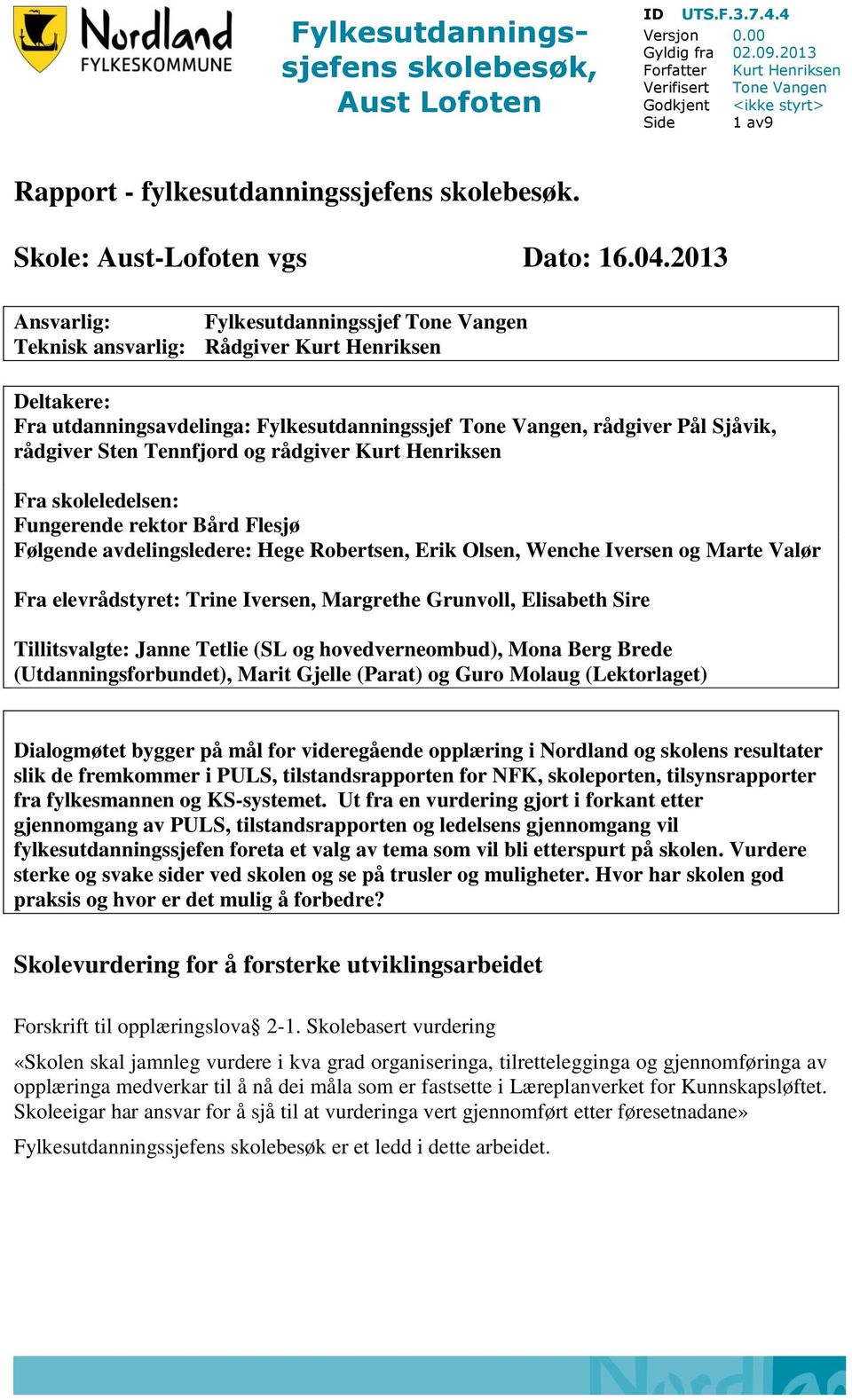 2013 Ansvarlig: Fylkesutdanningssjef Tone Vangen Teknisk ansvarlig: Rådgiver Kurt Henriksen Deltakere: Fra utdanningsavdelinga: Fylkesutdanningssjef Tone Vangen, rådgiver Pål Sjåvik, rådgiver Sten