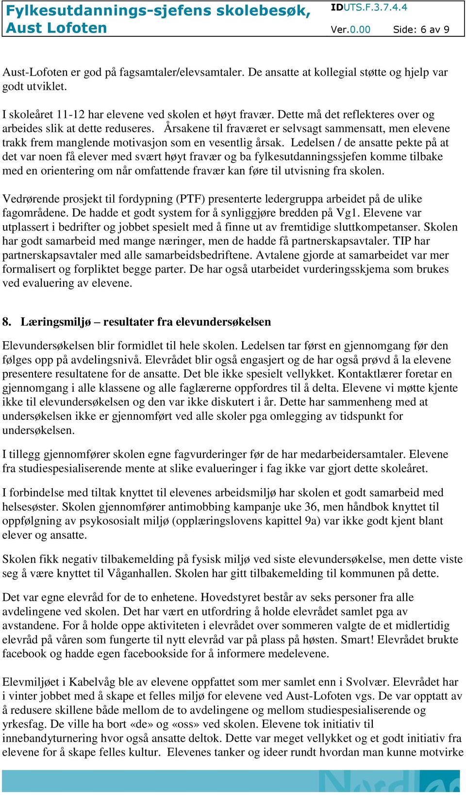 Ledelsen / de ansatte pekte på at det var noen få elever med svært høyt fravær og ba fylkesutdanningssjefen komme tilbake med en orientering om når omfattende fravær kan føre til utvisning fra skolen.