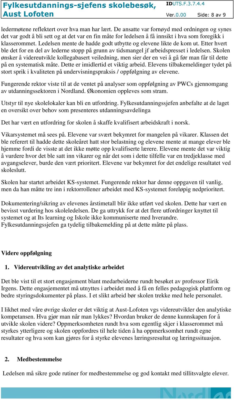 Ledelsen mente de hadde godt utbytte og elevene likte de kom ut. Etter hvert ble det for en del av lederne stopp på grunn av tidsmangel jf arbeidspresset i ledelsen.