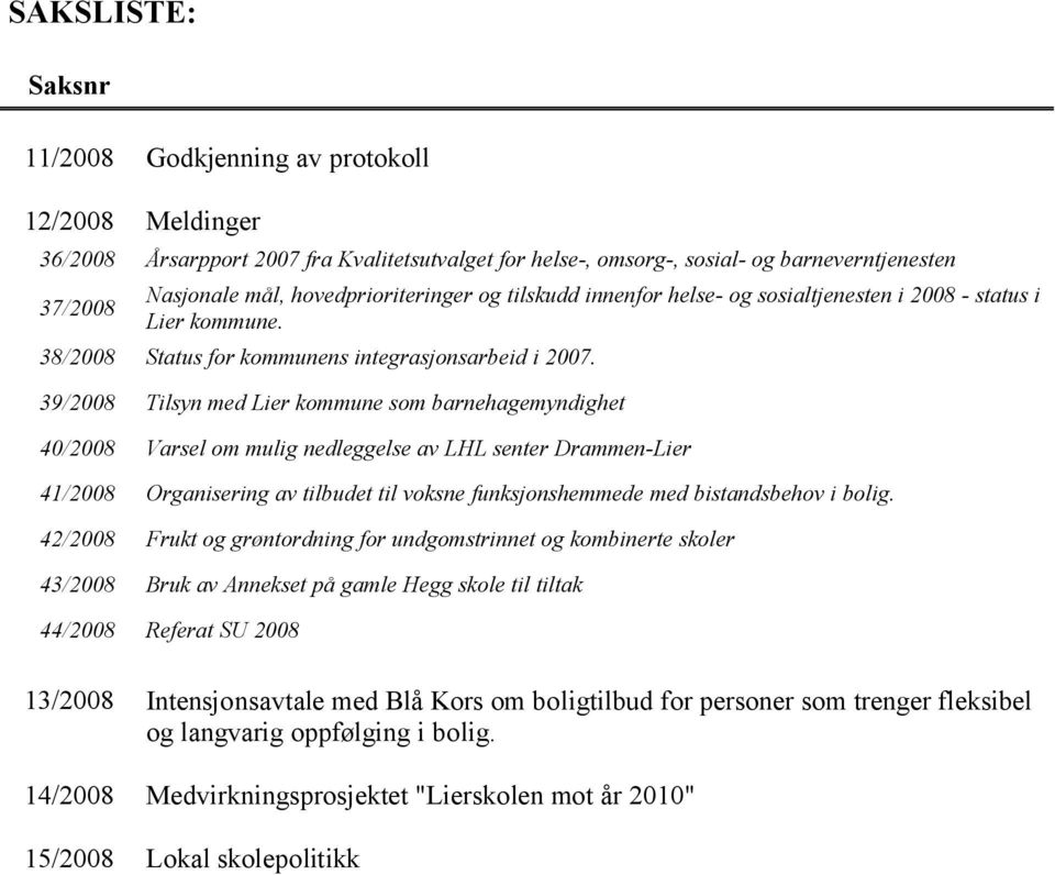 39/2008 Tilsyn med Lier kommune som barnehagemyndighet 40/2008 Varsel om mulig nedleggelse av LHL senter Drammen-Lier 41/2008 Organisering av tilbudet til voksne funksjonshemmede med bistandsbehov i