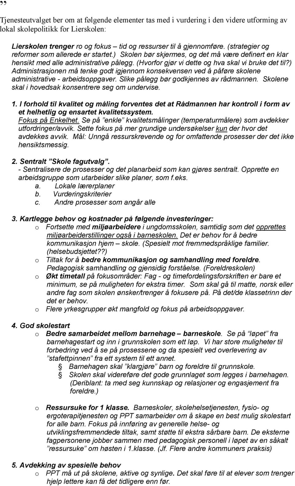 ) Administrasjonen må tenke godt igjennom konsekvensen ved å påføre skolene administrative - arbeidsoppgaver. Slike pålegg bør godkjennes av rådmannen.