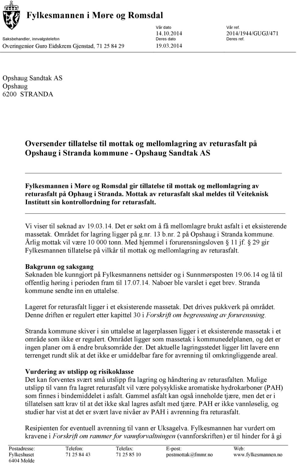 tillatelse til mottak og mellomlagring av returasfalt på Ophaug i Stranda. Mottak av returasfalt skal meldes til Veiteknisk Institutt sin kontrollordning for returasfalt. Vi viser til søknad av 19.03.