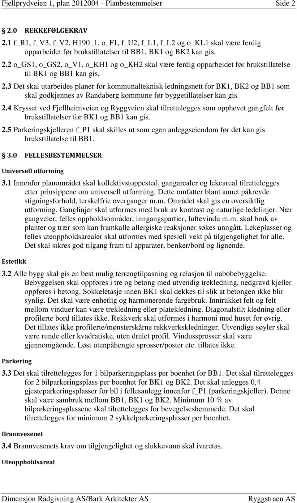 2 o_gs1, o_gs2, o_v1, o_kh1 og o_kh2 skal være ferdig opparbeidet før brukstillatelse til BK1 og BB1 kan gis. 2.