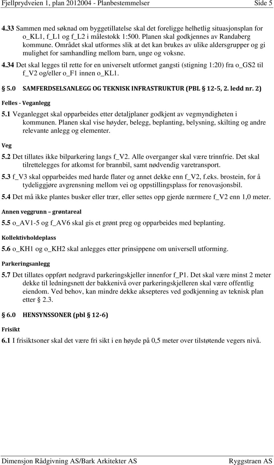 34 Det skal legges til rette for en universelt utformet gangsti (stigning 1:20) fra o_gs2 til f_v2 og/eller o_f1 innen o_kl1. 5.0 SAMFERDSELSANLEGG OG TEKNISK INFRASTRUKTUR (PBL 12-5, 2. ledd nr.