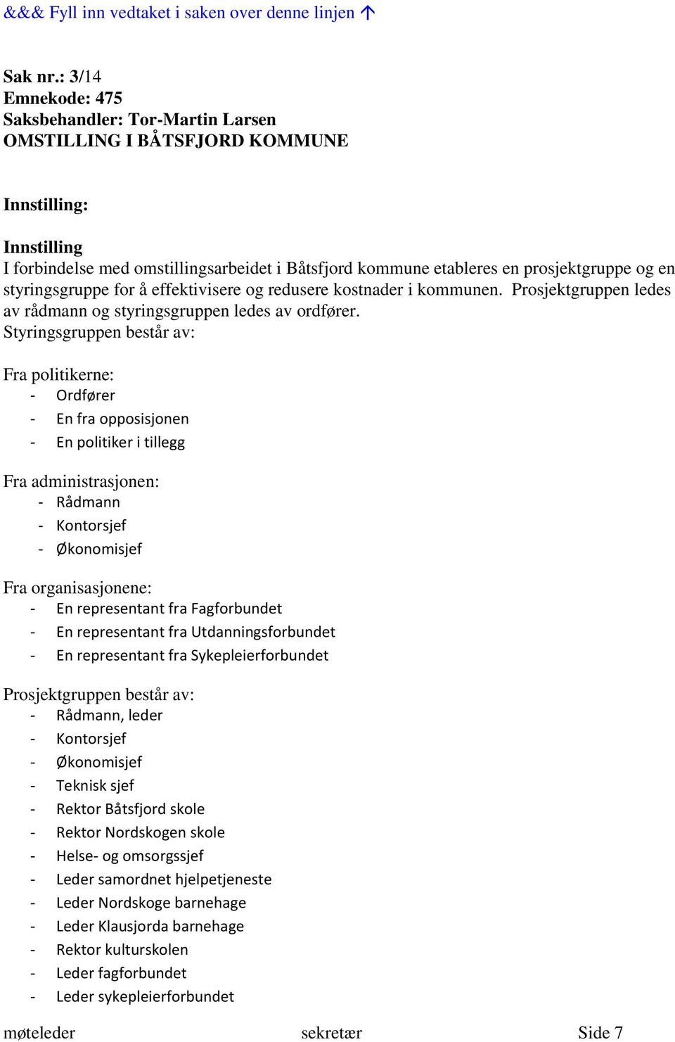 styringsgruppe for å effektivisere og redusere kostnader i kommunen. Prosjektgruppen ledes av rådmann og styringsgruppen ledes av ordfører.