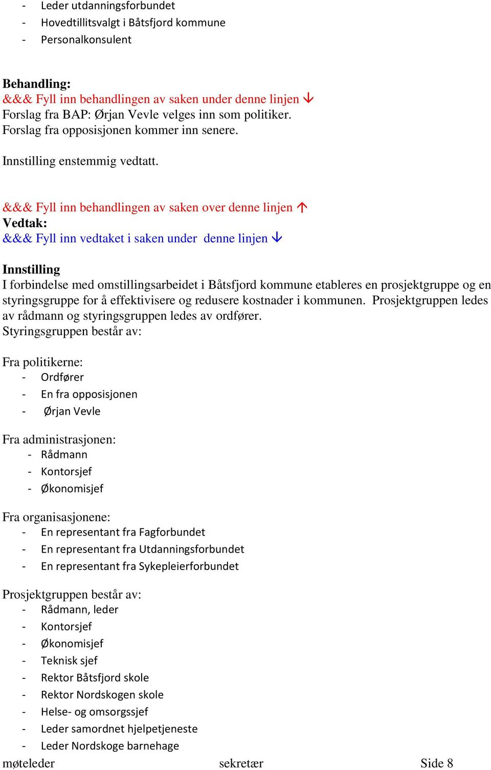 Innstilling I forbindelse med omstillingsarbeidet i Båtsfjord kommune etableres en prosjektgruppe og en styringsgruppe for å effektivisere og redusere kostnader i kommunen.