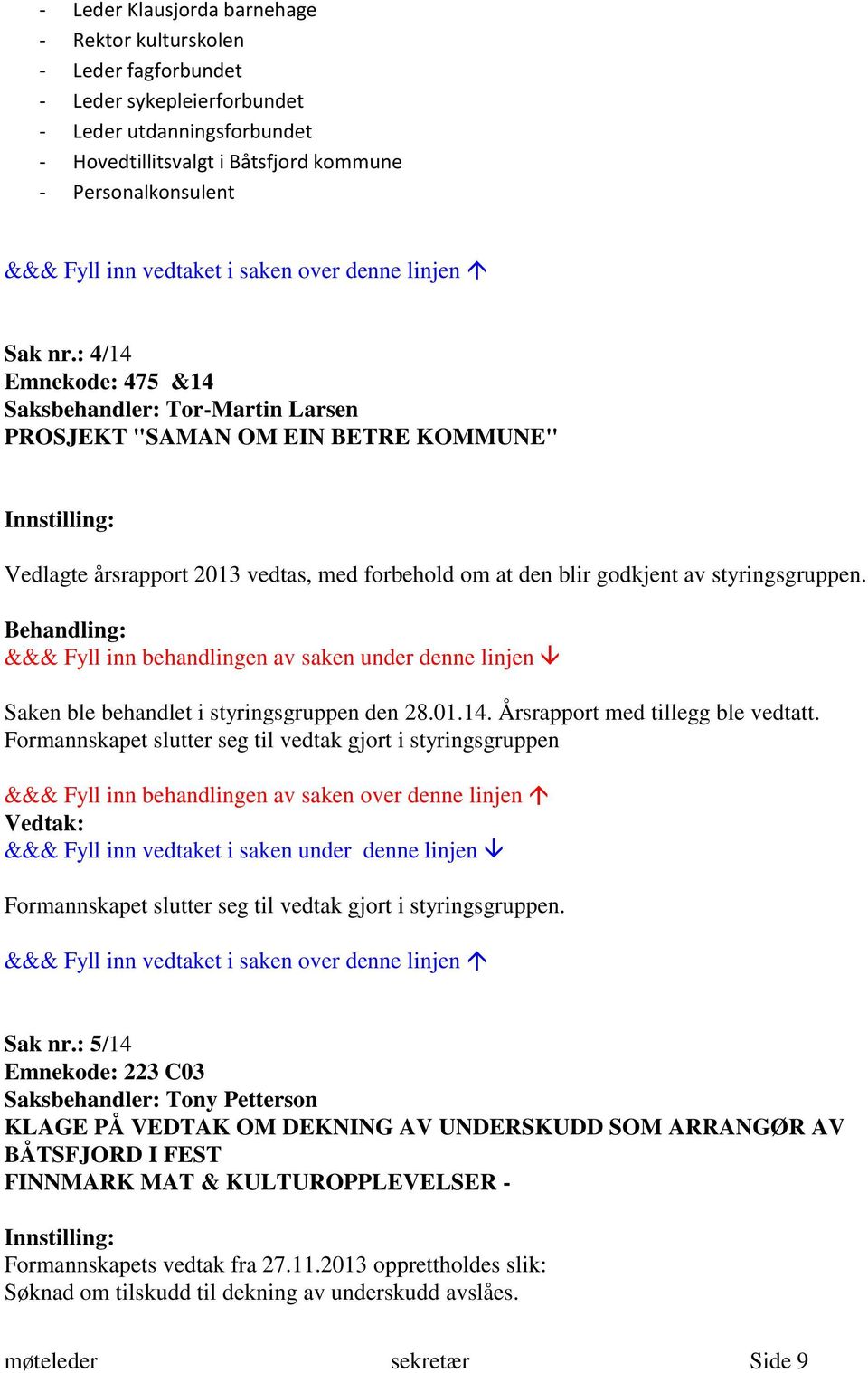 Saken ble behandlet i styringsgruppen den 28.01.14. Årsrapport med tillegg ble vedtatt.