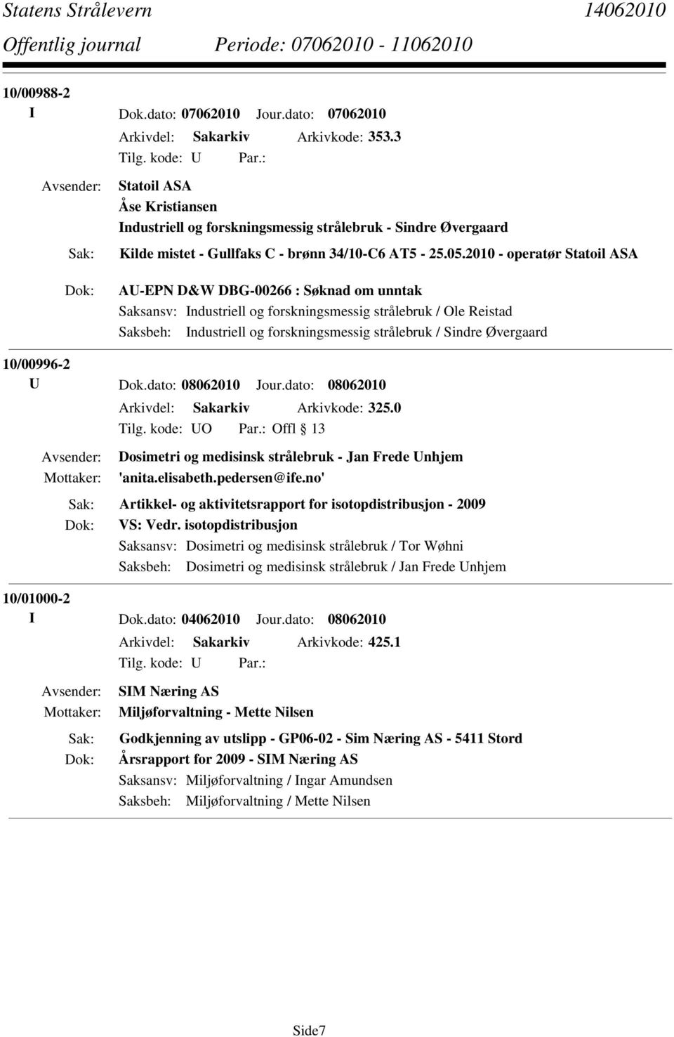 2010 - operatør Statoil ASA AU-EPN D&W DBG-00266 : Søknad om unntak Saksansv: Industriell og forskningsmessig strålebruk / Ole Reistad Saksbeh: Industriell og forskningsmessig strålebruk / Sindre