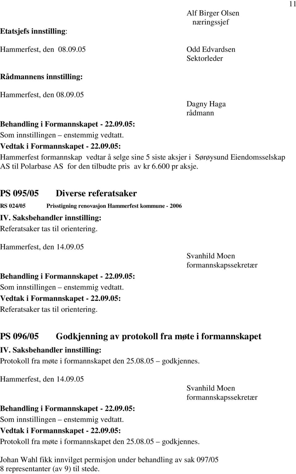 Svanhild Moen formannskapssekretær PS 096/05 Godkjenning av protokoll fra møte i formannskapet Protokoll fra møte i formannskapet den 25.08.05 godkjennes. Hammerfest, den 14.09.05 Svanhild Moen formannskapssekretær Protokoll fra møte i formannskapet den 25.