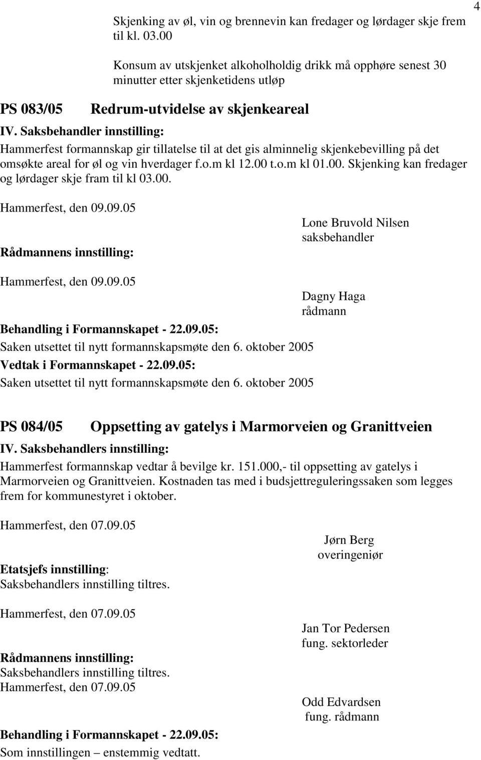 alminnelig skjenkebevilling på det omsøkte areal for øl og vin hverdager f.o.m kl 12.00 t.o.m kl 01.00. Skjenking kan fredager og lørdager skje fram til kl 03.00. Hammerfest, den 09.