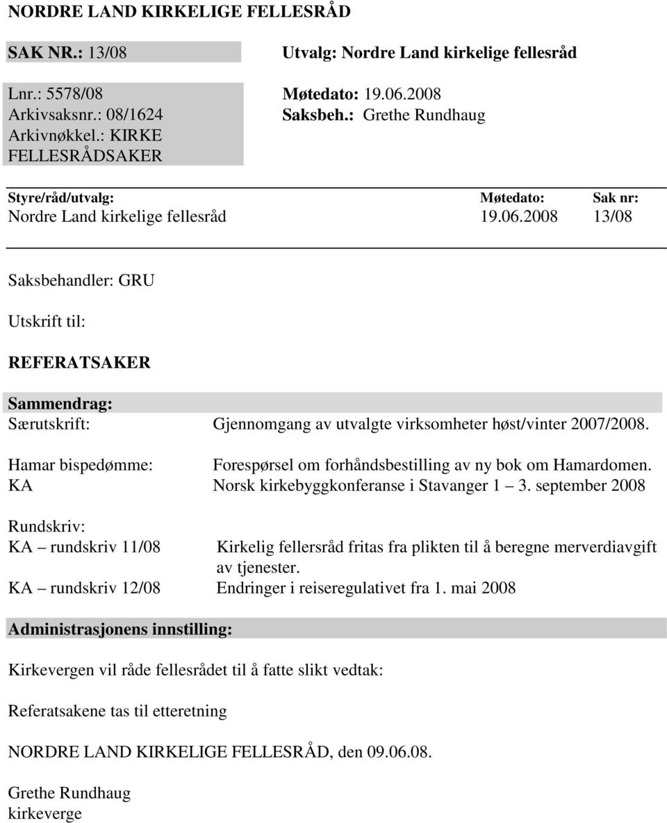 2008 13/08 Saksbehandler: GRU Utskrift til: REFERATSAKER Sammendrag: Særutskrift: Gjennomgang av utvalgte virksomheter høst/vinter 2007/2008.