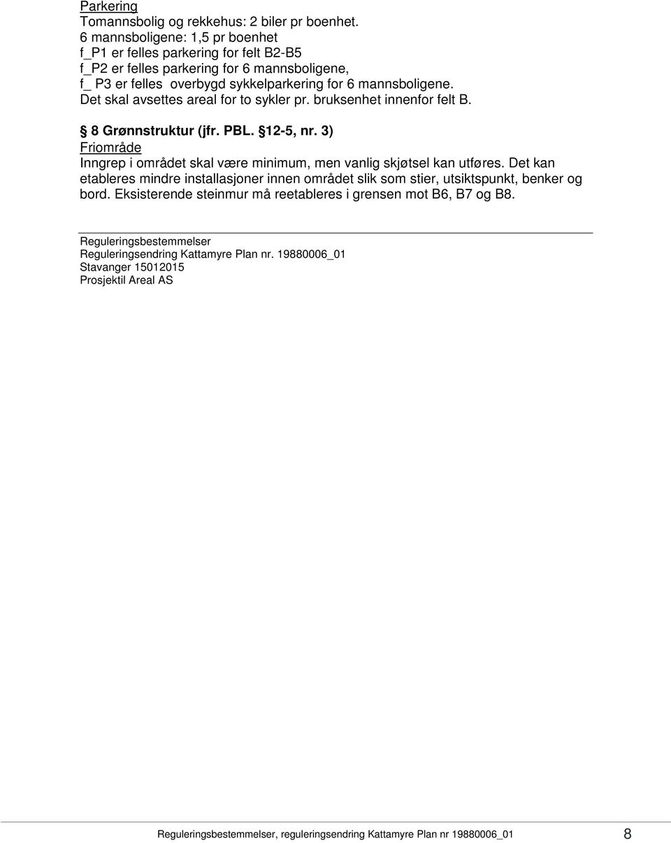 Det skal avsettes areal for to sykler pr. bruksenhet innenfor felt B. 8 Grønnstruktur (jfr. PBL. 12-5, nr. 3) Friområde Inngrep i området skal være minimum, men vanlig skjøtsel kan utføres.