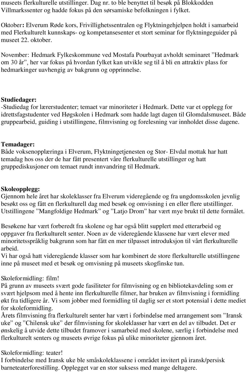 November: Hedmark Fylkeskommune ved Mostafa Pourbayat avholdt seminaret Hedmark om 30 år, her var fokus på hvordan fylket kan utvikle seg til å bli en attraktiv plass for hedmarkinger uavhengig av