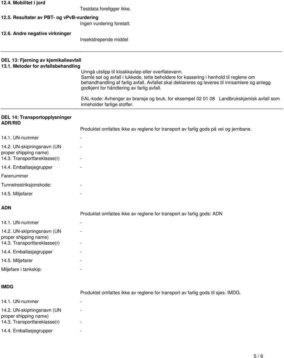 behandhandling af farlig avfall Avfallet skal deklareres og leveres til innsamlere og anlegg godkjent for håndtering av farlig avfall DEL 14: Transportopplysninger ADR/RID Farenummer