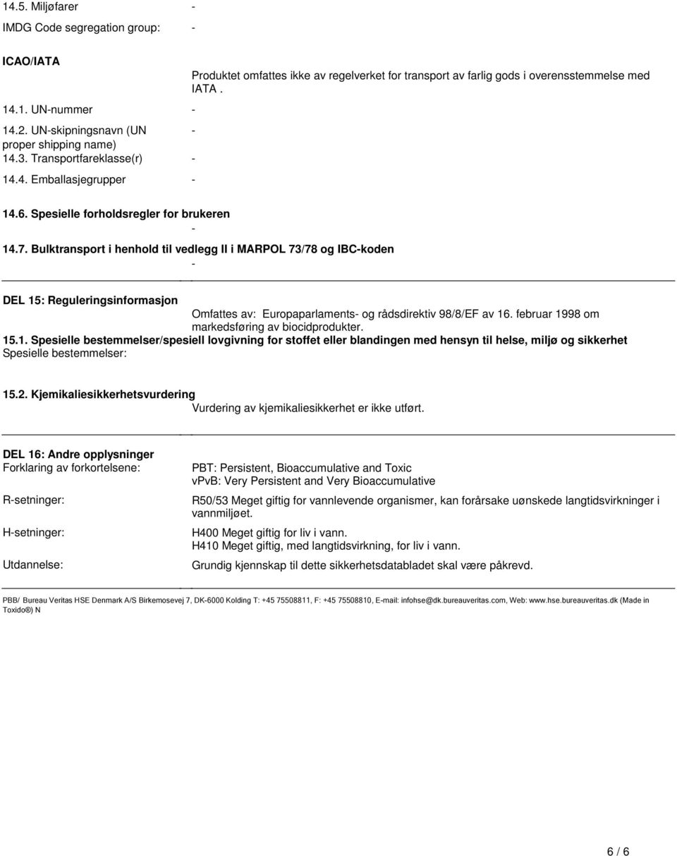 biocidprodukter 151 Spesielle bestemmelser/spesiell lovgivning for stoffet eller blandingen med hensyn til helse, miljø og sikkerhet Spesielle bestemmelser: 152 Kjemikaliesikkerhetsvurdering