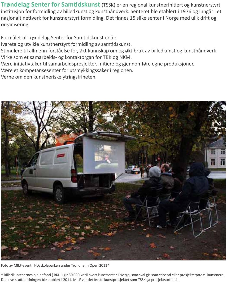 Formålet til Trøndelag Senter for Samtidskunst er å : Ivareta og utvikle kunstnerstyrt formidling av samtidskunst.