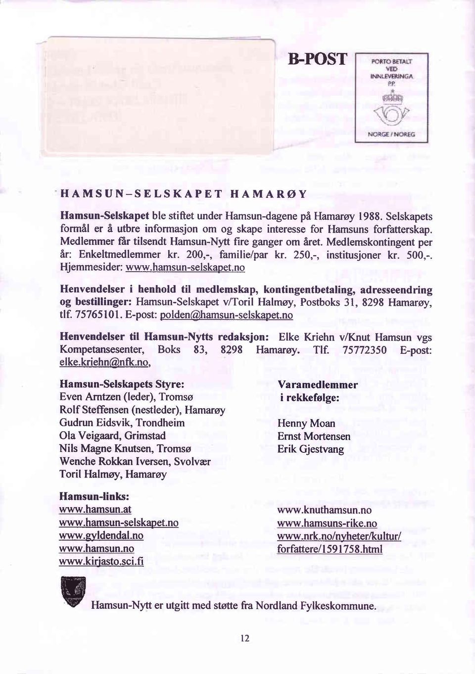 no Henvendelser i henhold til medlemskap, kontingentbetaling, adresseendring og bestillinger: Hamsun-Selskapet v/toril Halmoy, Postboks 31,8298 Hamaroy, tlf. 75765 lo1.