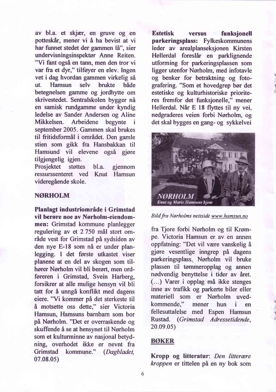 Sentralskolen bygger nä en samisk rundgamme under kyndig ledelse av Sander Andersen og Aline Mikkelsen. Arbeidene begynte i september 2005. Gammen skal brukes til fritidsformäl i omrädet.