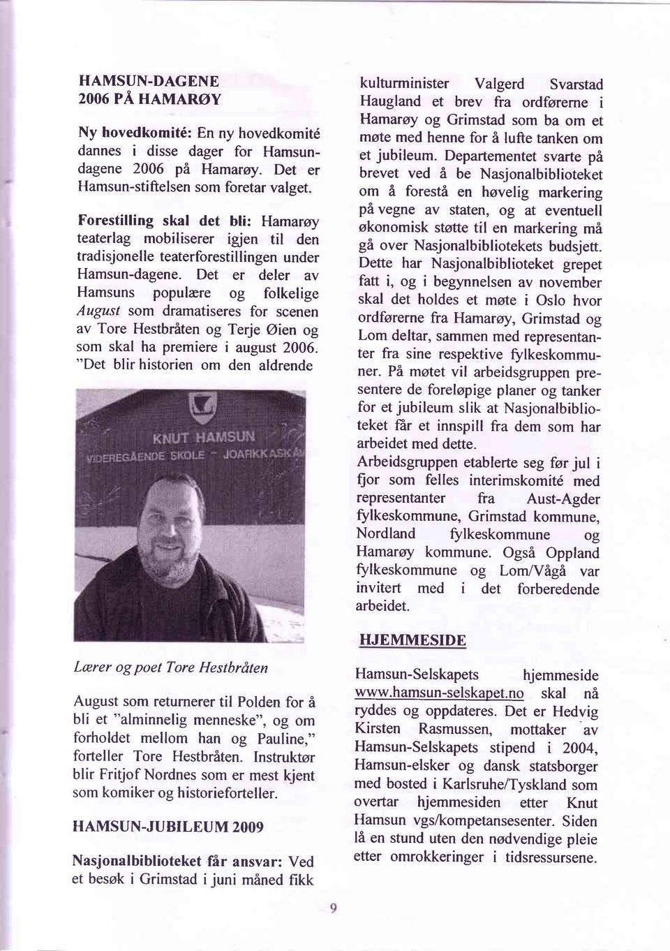 Det er deler av Hamsuns populare og folkelige August som dramatiseres for scenen av Tore Hestbräten og Terje Aien og som skal ha premiere i august 2006.