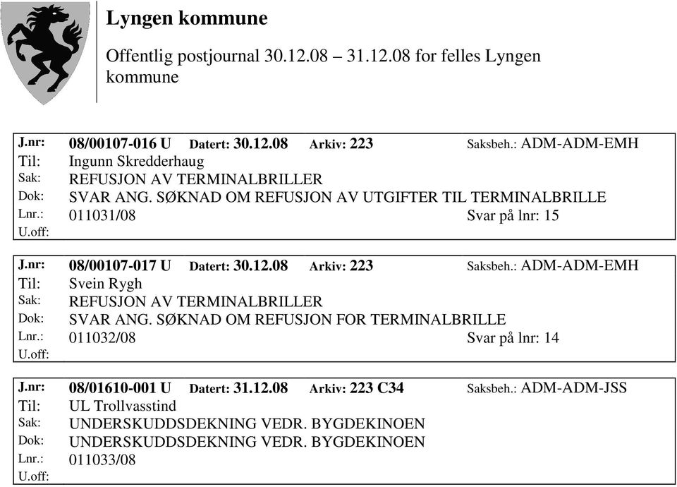 : ADM-ADM-EMH Til: Svein Rygh Sak: REFUSJON AV TERMINALBRILLER Dok: SVAR ANG. SØKNAD OM REFUSJON FOR TERMINALBRILLE Lnr.: 011032/08 Svar på lnr: 14 J.