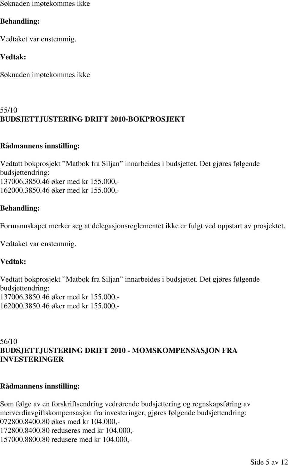 Vedtatt bokprosjekt Matbok fra Siljan innarbeides i budsjettet. Det gjøres følgende budsjettendring: 137006.3850.46 øker med kr 155.