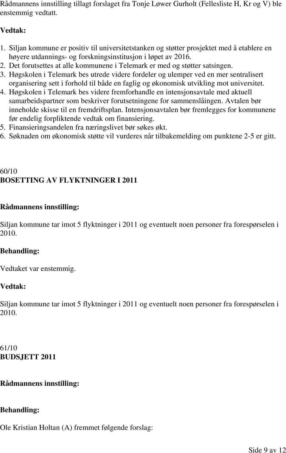 16. 2. Det forutsettes at alle kommunene i Telemark er med og støtter satsingen. 3.