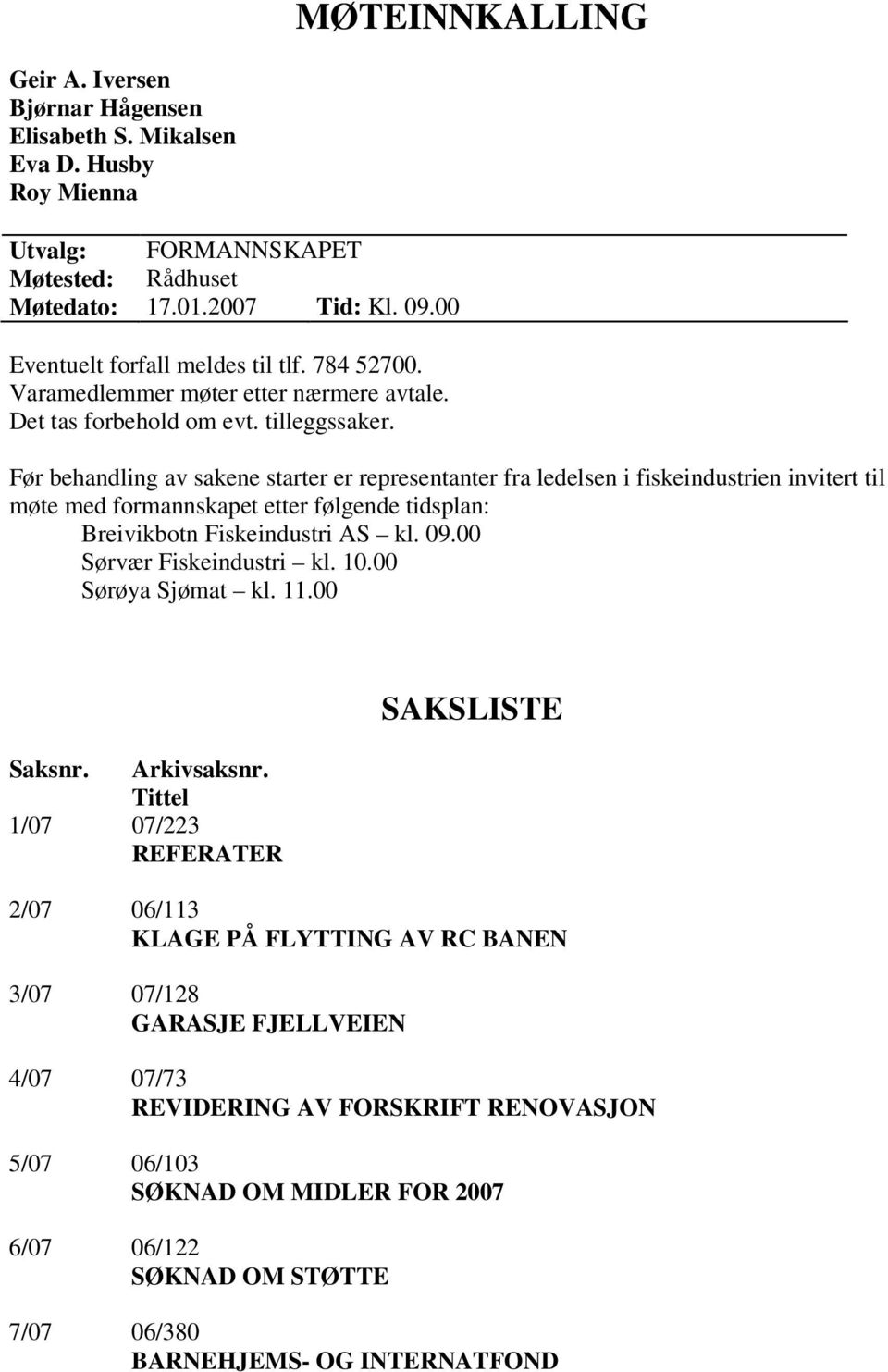 Før behandling av sakene starter er representanter fra ledelsen i fiskeindustrien invitert til møte med formannskapet etter følgende tidsplan: Breivikbotn Fiskeindustri AS kl. 09.