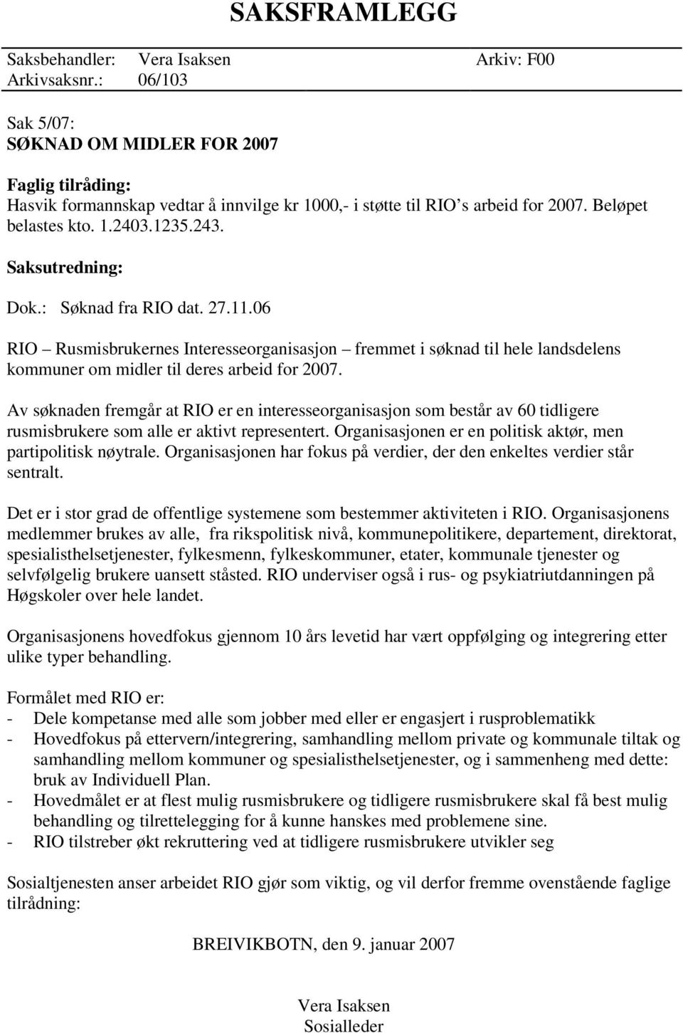 Saksutredning: Dok.: Søknad fra RIO dat. 27.11.06 RIO Rusmisbrukernes Interesseorganisasjon fremmet i søknad til hele landsdelens kommuner om midler til deres arbeid for 2007.