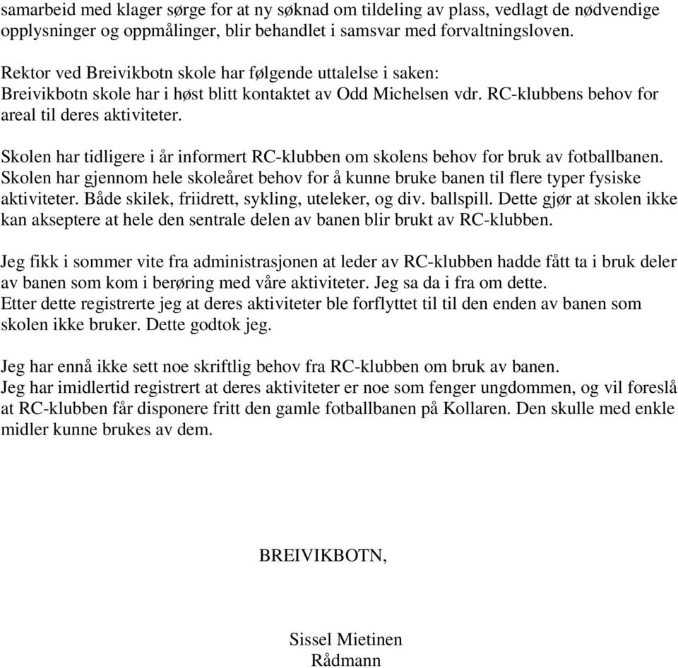 Skolen har tidligere i år informert RC-klubben om skolens behov for bruk av fotballbanen. Skolen har gjennom hele skoleåret behov for å kunne bruke banen til flere typer fysiske aktiviteter.