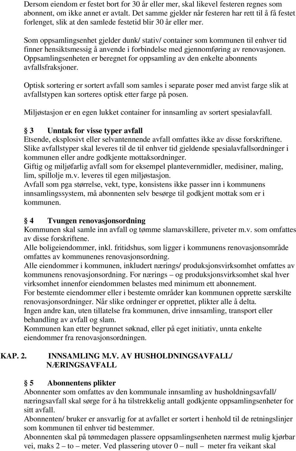 Som oppsamlingsenhet gjelder dunk/ stativ/ container som kommunen til enhver tid finner hensiktsmessig å anvende i forbindelse med gjennomføring av renovasjonen.