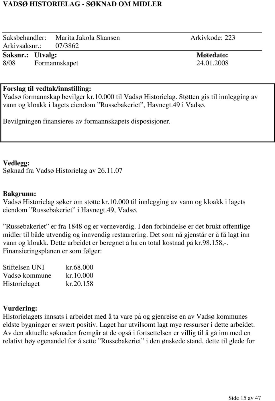 Bevilgningen finansieres av formannskapets disposisjoner. Vedlegg: Søknad fra Vadsø Historielag av 26.11.07 Bakgrunn: Vadsø Historielag søker om støtte kr.10.