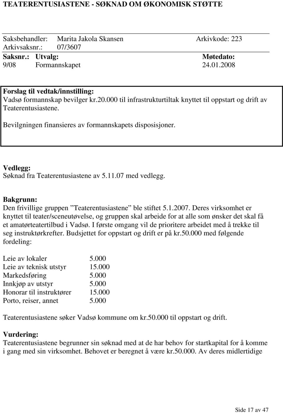 Bevilgningen finansieres av formannskapets disposisjoner. Vedlegg: Søknad fra Teaterentusiastene av 5.11.07 med vedlegg. Bakgrunn: Den frivillige gruppen Teaterentusiastene ble stiftet 5.1.2007.