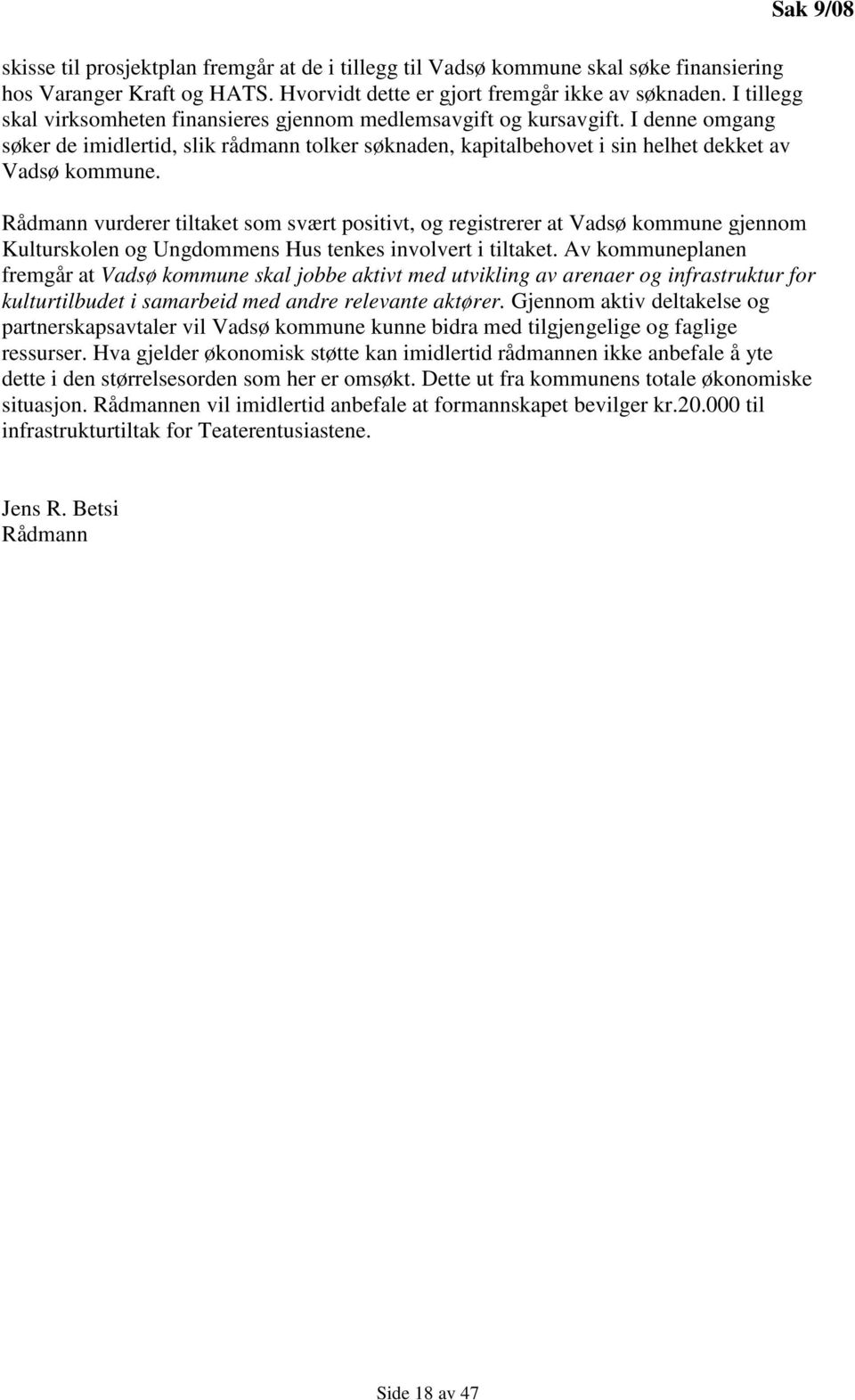 Sak 9/08 Rådmann vurderer tiltaket som svært positivt, og registrerer at Vadsø kommune gjennom Kulturskolen og Ungdommens Hus tenkes involvert i tiltaket.